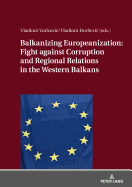 Balkanizing Europeanization: Fight Against Corruption and Regional Relations in the Western Balkans