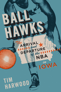 Ball Hawks: The Arrival and Departure of the NBA in Iowa