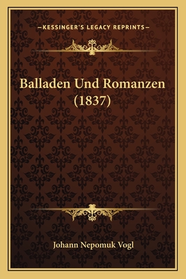 Balladen Und Romanzen (1837) - Vogl, Johann Nepomuk