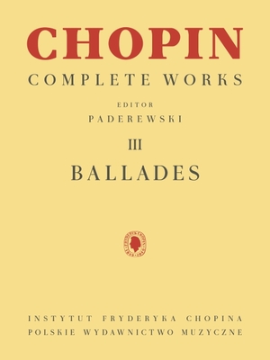 Ballades: Chopin Complete Works Vol. III - Chopin, Frederic (Composer), and Paderewski, Ignacy Jan (Editor)
