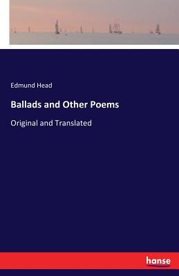 Ballads and Other Poems: Original and Translated - Head, Edmund