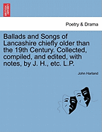 Ballads and Songs of Lancashire Chiefly Older Than the 19th Century. Collected, Compiled, and Edited, with Notes, by J. H., Etc. L.P.