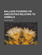 Ballads Founded on Anecdotes Relating to Animals
