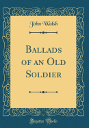 Ballads of an Old Soldier (Classic Reprint)