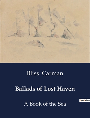 Ballads of Lost Haven: A Book of the Sea - Carman, Bliss