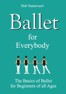 Ballet for Everybody: The Basics of Ballet for Beginners of all Ages
