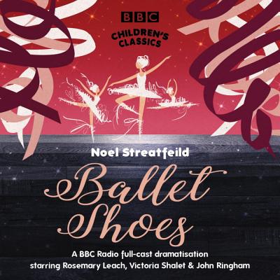 Ballet Shoes - Streatfeild, Noel, and Cast, Full (Read by), and Leach, Rosemary (Read by)