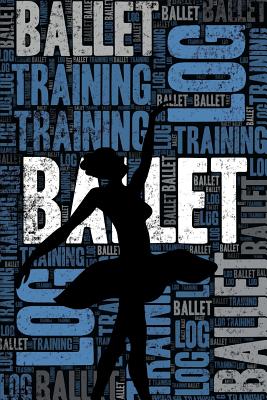 Ballet Training Log and Diary: Ballet Training Journal and Book For Dancer and Instructor - Ballet Notebook Tracker - Notebooks, Elegant