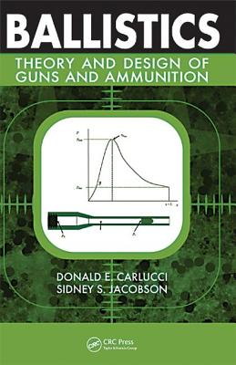 Ballistics: Theory and Design of Guns and Ammunition - Carlucci, Donald E