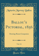Ballou's Pictorial, 1856, Vol. 11: Drawing-Room Companion (Classic Reprint)