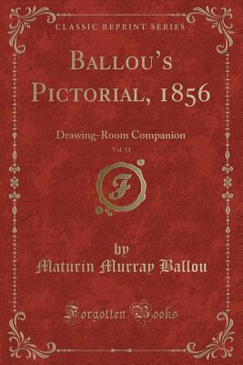 Ballou's Pictorial, 1856, Vol. 11: Drawing-Room Companion (Classic Reprint) - Ballou, Maturin Murray