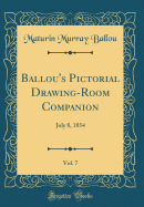Ballou's Pictorial Drawing-Room Companion, Vol. 7: July 8, 1854 (Classic Reprint)