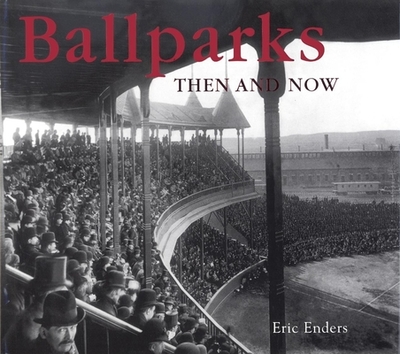 Ballparks Then and Now - Enders, Eric