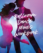 Ballroom Dance Moves Workbook: Performing Arts Musical Genres Popular For Beginners
