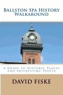 Ballston Spa History Walkaround: A Guide to Historic Places and Interesting People