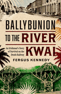 Ballybunion to the River Kwai: An Irishman's Story of Survival on the Death Railway