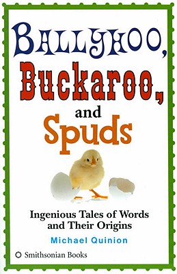 Ballyhoo, Buckaroo, and Spuds: Ingenious Tales of Words and Their Origins - Quinion, Michael