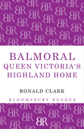 Balmoral: Queen Victoria's Highland Home