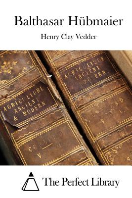 Balthasar Hbmaier - The Perfect Library (Editor), and Vedder, Henry Clay