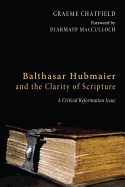 Balthasar Hubmaier and the Clarity of Scripture: A Critical Reformation Issue