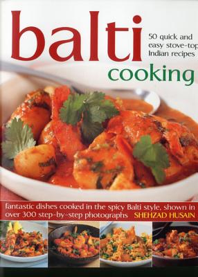 Balti Cooking: 50 Quick and Easy Stove-Top Indian Recipes - Husain, Shehzad