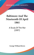 Baltimore And The Nineteenth Of April 1861: A Study Of The War (1887)