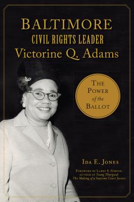 Baltimore Civil Rights Leader Victorine Q. Adams: The Power of the Ballot - Jones, Ida E, and Larry S Gibson Author of Young Thurgood the Making of a Supreme Court Justice (Foreword by)