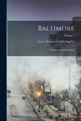 Baltimore: Its History and Its People; Volume 2 - Co, Lewis Historical Publishing