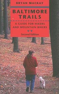 Baltimore Trails: A Guide for Hikers and Mountain Bikers - MacKay, Bryan, Professor