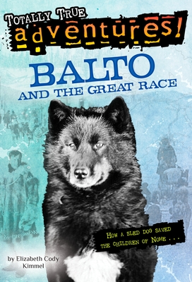 Balto and the Great Race (Totally True Adventures): How a Sled Dog Saved the Children of Nome - Kimmel, Elizabeth Cody