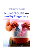 Balungi's Guide to a Healthy Pregnancy: A Guide to a Healthy Pregnancy and Child Birth