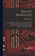 Balzac Moraliste: Penses De Balzac Extraites De La Comdie Humaine Mises En Regard Des Maximes De Pascal, La Bruyre, La Rochefoucauld, Vauvenargues Et Prcdes D'une Introduction Par Alphonse Pags...