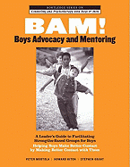 Bam! Boys Advocacy and Mentoring: A Leader's Guide to Facilitating Strengths-Based Groups for Boys - Helping Boys Make Better Contact by Making Better Contact with Them