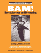 Bam! Boys Advocacy and Mentoring: A Leader's Guide to Facilitating Strengths-Based Groups for Boys - Helping Boys Make Better Contact by Making Better Contact with Them