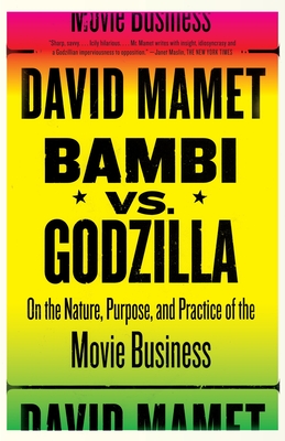 Bambi vs. Godzilla: On the Nature, Purpose, and Practice of the Movie Business - Mamet, David