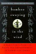 Bamboo Swaying in the Wind: A Survivor's Story of Faith and Imprisonment in Communist China - Devaux, Claudia, and Wong, George Bernard
