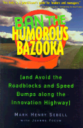 Ban the Humorous Bazooka: And Avoid the Roadblocks and Speedbumps Along the Innovation Highway - Sebell, Mark Henry, and Yocum, Jeanne, and Prahalad, C K (Foreword by)