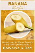 Banana Benefits: 20 Health and Wellness Benefits That Come from Eating a Banana a Day