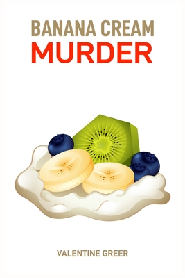 Banana Cream Murder: A Deliciously Deadly Mystery (2024 Beginner Cookbook) - Greer, Valentine