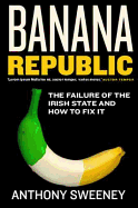 Banana Republic: The Failure of the Irish State and How to Fix it