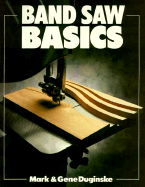 Band Saw Basics - Duginske, Gene, and Duginske, Mark