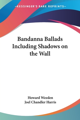 Bandanna Ballads Including Shadows on the Wall - Weeden, Howard, and Harris, Joel Chandler (Introduction by)