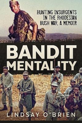 Bandit Mentality: Hunting Insurgents in the Rhodesian Bush War, a Memoir - O'Brien, Lindsay