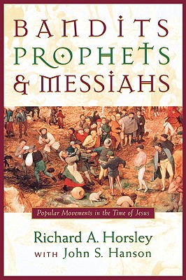 Bandits, Prophets, and Messiahs: Popular Movements at the Time of Jesus - Horsley, Richard A