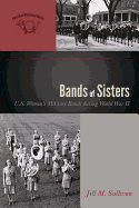 Bands of Sisters: U.S. Women's Military Bands During World War II - Sullivan, Jill M