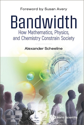 Bandwidth: How Mathematics, Physics, And Chemistry Constrain Society - Scheeline, Alexander