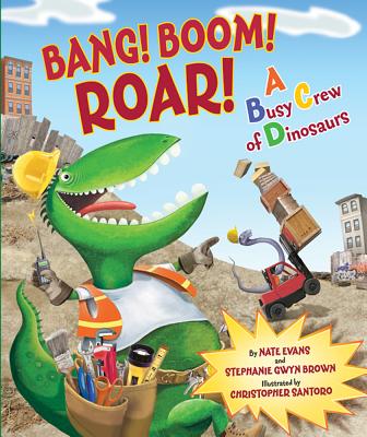 Bang! Boom! Roar! a Busy Crew of Dinosaurs - Evans, Nate, and Brown, Stephanie Gwyn