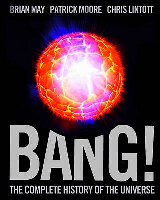 Bang!: The Complete History of the Universe - May, Brian, and Moore, Patrick, and Lintott, Chris