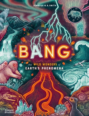 Bang: The wild wonders of Earth's phenomena - Smith, Jennifer N. R.