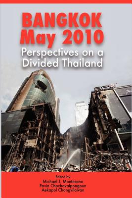 Bangkok, May 2010: Perspectives on a Divided Thailand - Montesano, Michael J. (Editor), and Chachavalpongpun, Pavin (Editor), and Chongvilaivan, Aekapol (Editor)